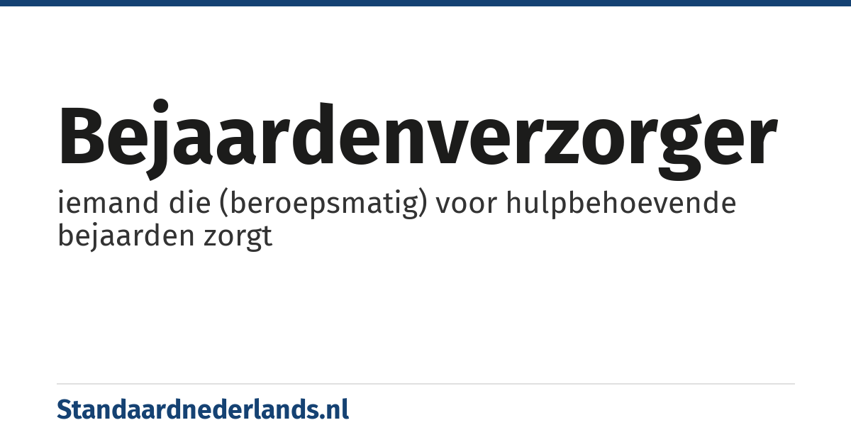 bejaardenverzorger: iemand die (beroepsmatig) voor hulpbehoevende bejaarden zorgt