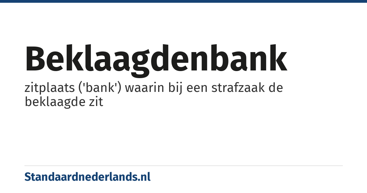 beklaagdenbank: zitplaats ('bank') waarin bij een strafzaak de beklaagde zit