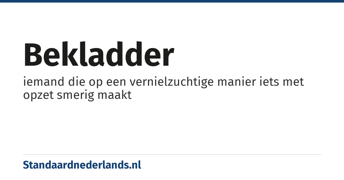 bekladder: iemand die op een vernielzuchtige manier iets met opzet smerig maakt
