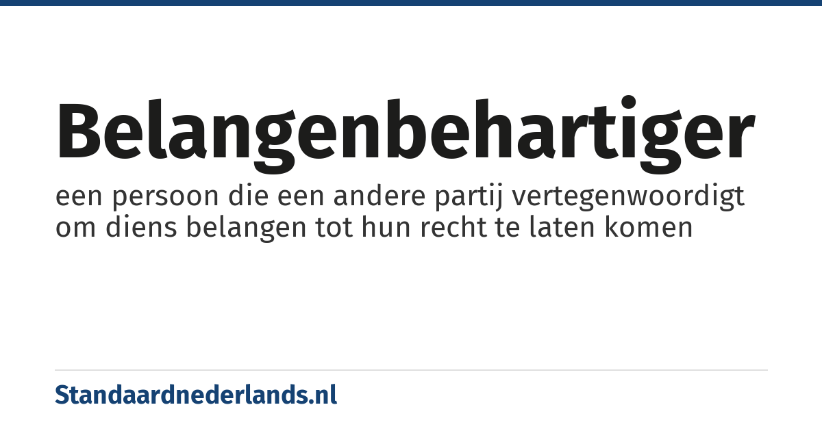 belangenbehartiger: een persoon die een andere partij vertegenwoordigt om diens belangen tot hun recht te laten komen
