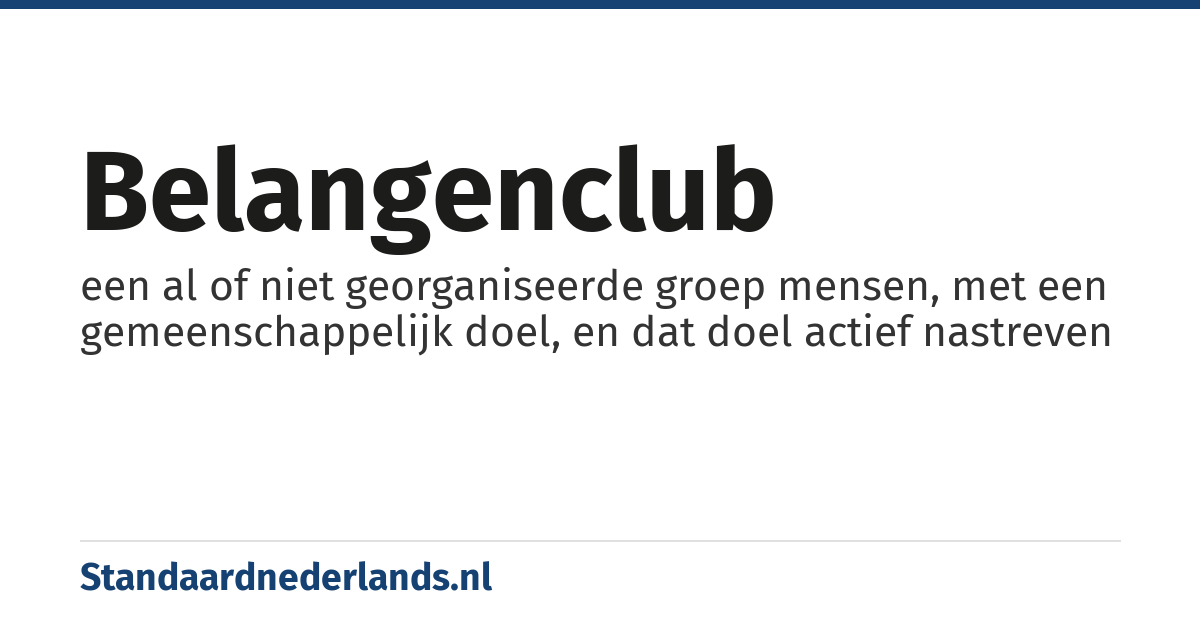 belangenclub: een al of niet georganiseerde groep mensen, met een gemeenschappelijk doel, en dat doel actief nastreven