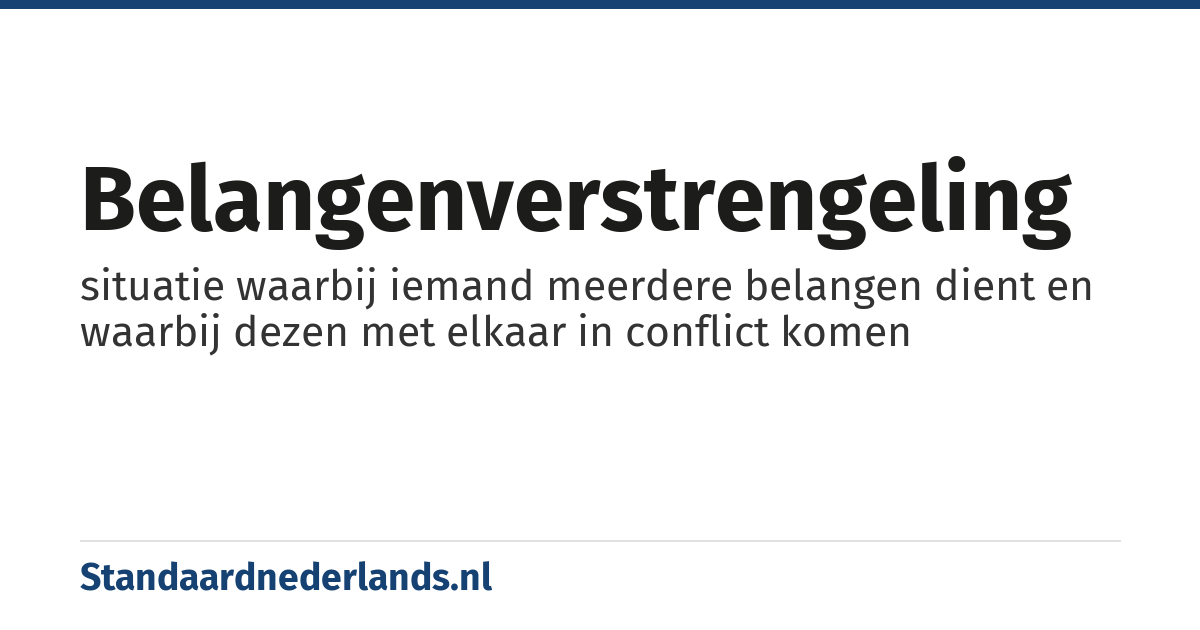 belangenverstrengeling: situatie waarbij iemand meerdere belangen dient en waarbij dezen met elkaar in conflict komen
