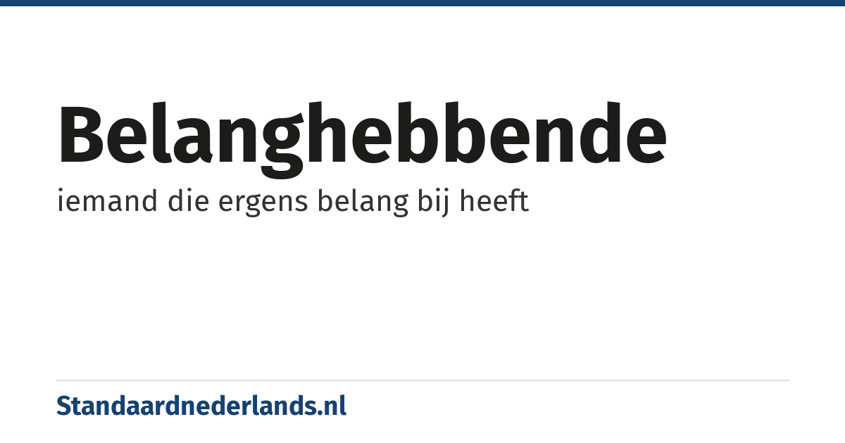 belanghebbende: iemand die ergens belang bij heeft