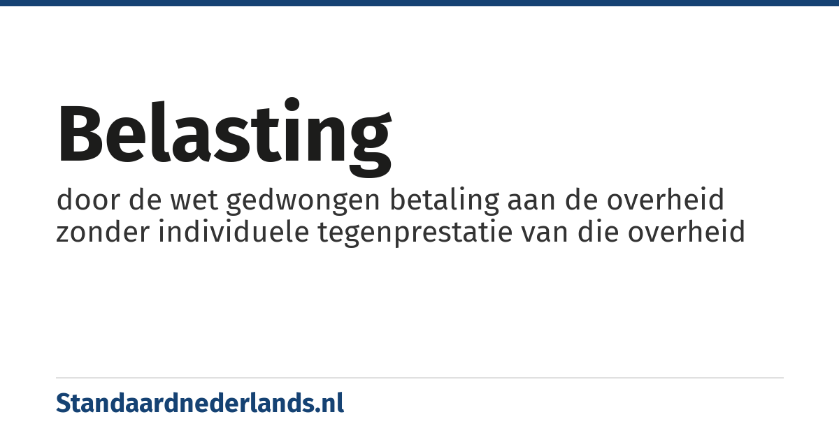 belasting: door de wet gedwongen betaling aan de overheid zonder individuele tegenprestatie van die overheid