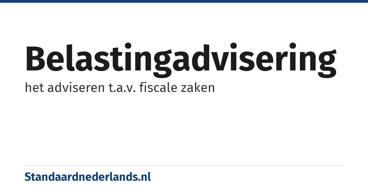 belastingadvisering: het adviseren t.a.v. fiscale zaken