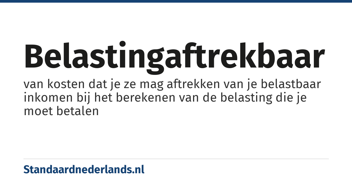 belastingaftrekbaar: van kosten dat je ze mag aftrekken van je belastbaar inkomen bij het berekenen van de belasting die je moet betalen