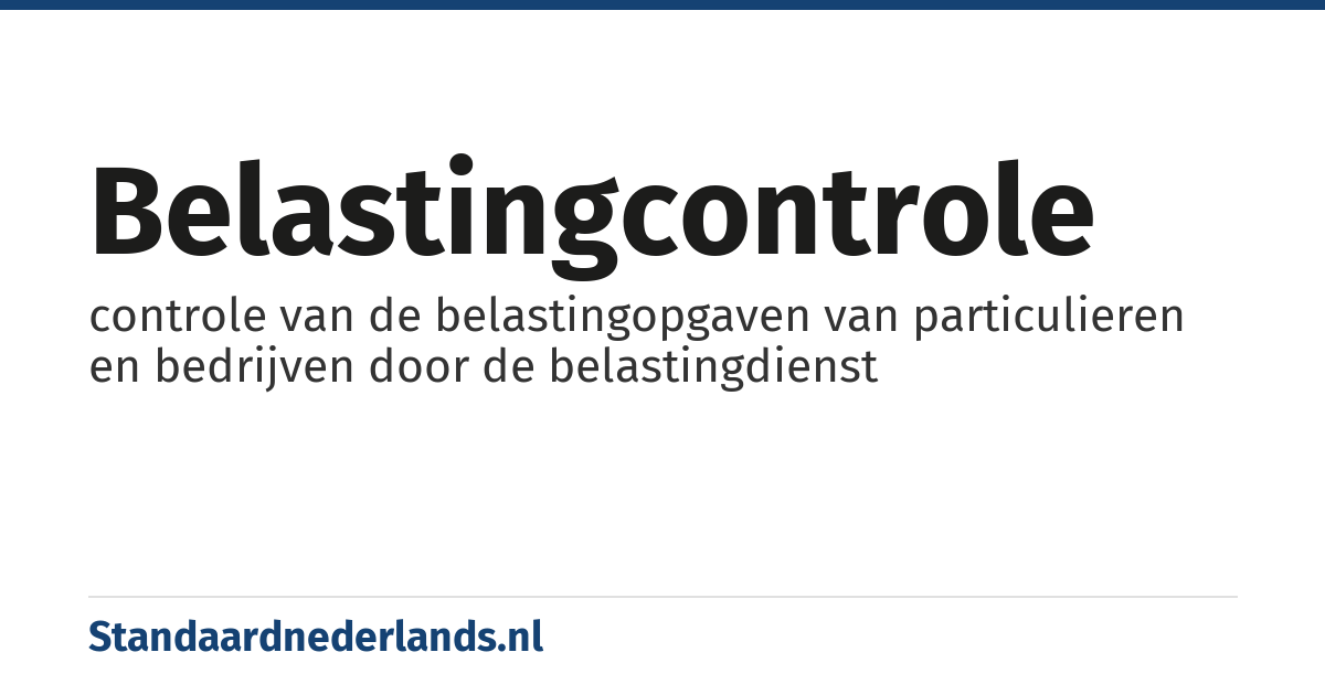 belastingcontrole: controle van de belastingopgaven van particulieren en bedrijven door de belastingdienst