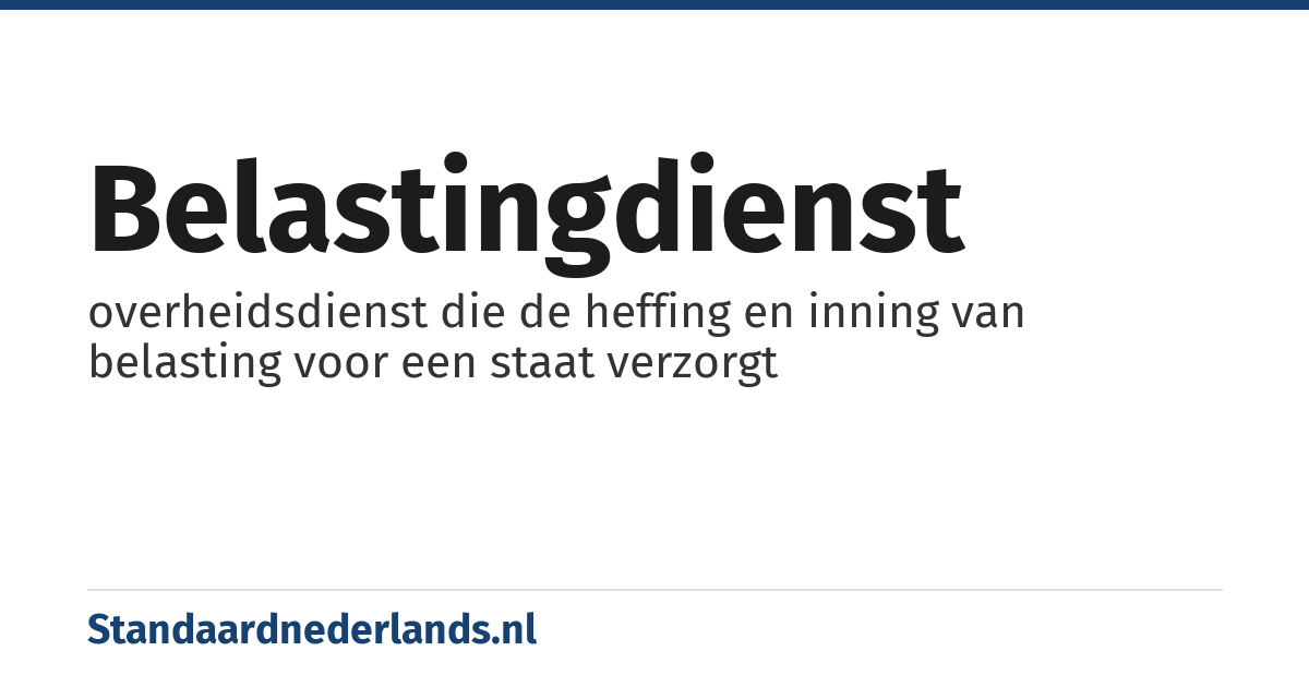 belastingdienst: overheidsdienst die de heffing en inning van belasting voor een staat verzorgt