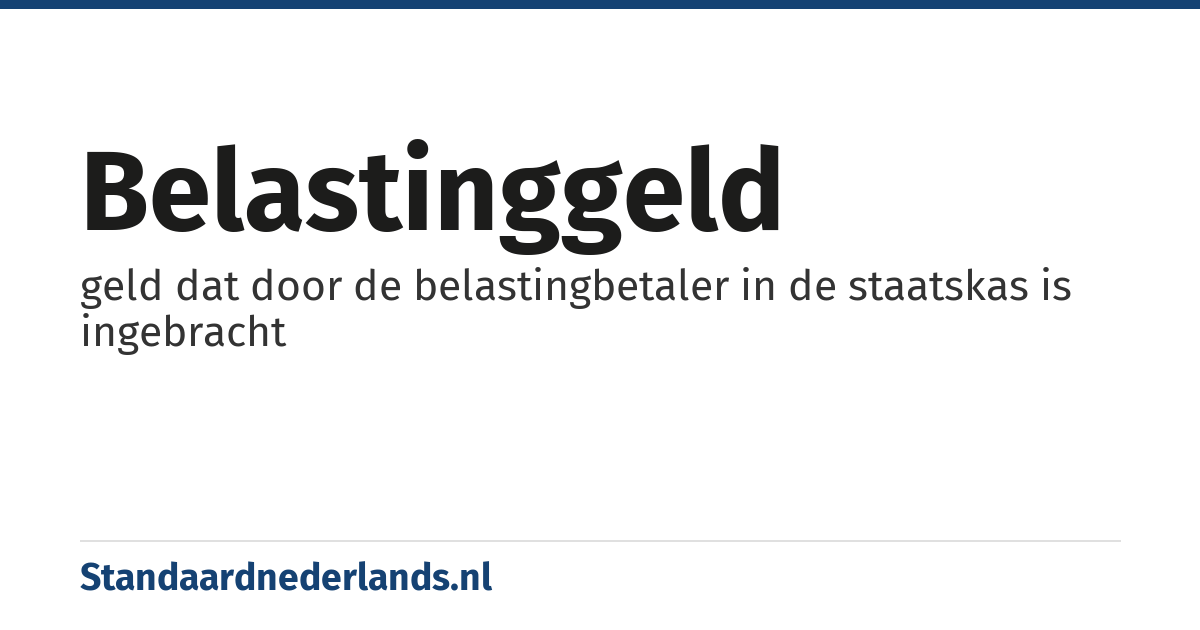 belastinggeld: geld dat door de belastingbetaler in de staatskas is ingebracht