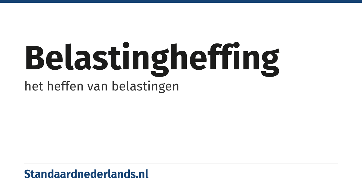 belastingheffing: het heffen van belastingen