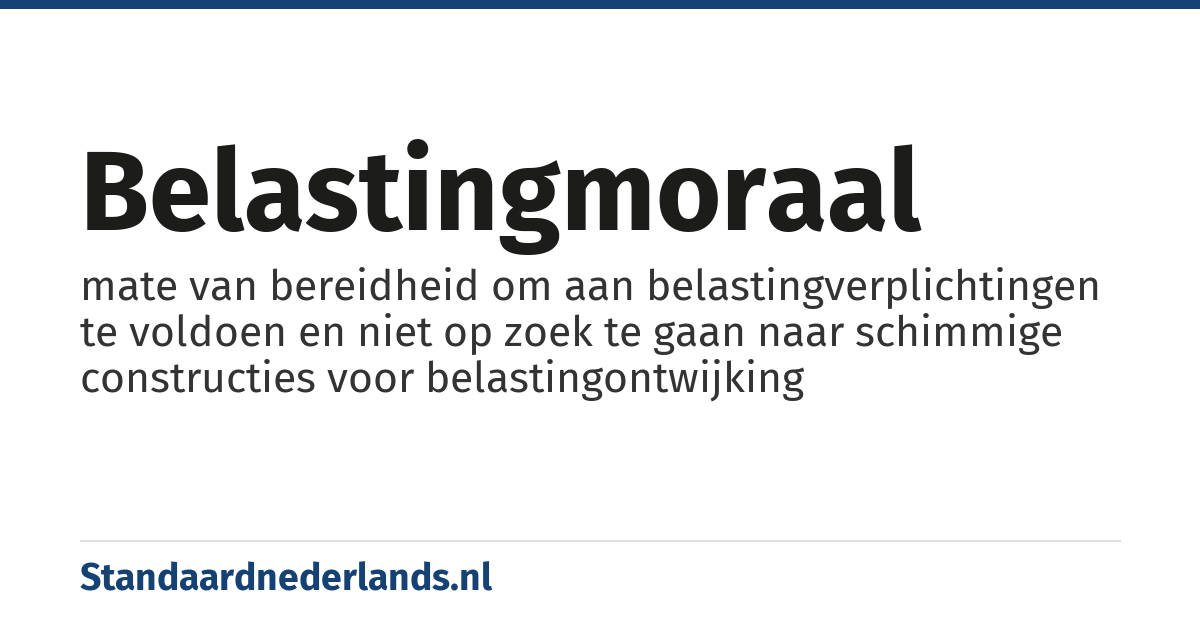 belastingmoraal: mate van bereidheid om aan belastingverplichtingen te voldoen en niet op zoek te gaan naar schimmige constructies voor belastingontwijking