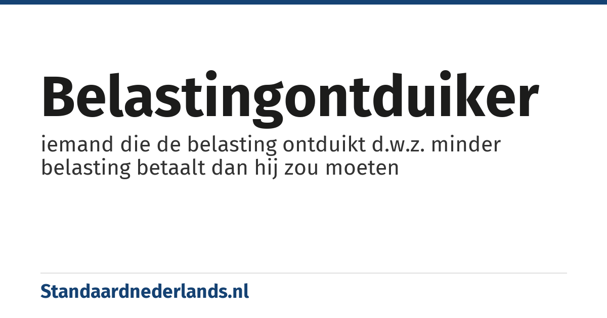 belastingontduiker: iemand die de belasting ontduikt d.w.z. minder belasting betaalt dan hij zou moeten