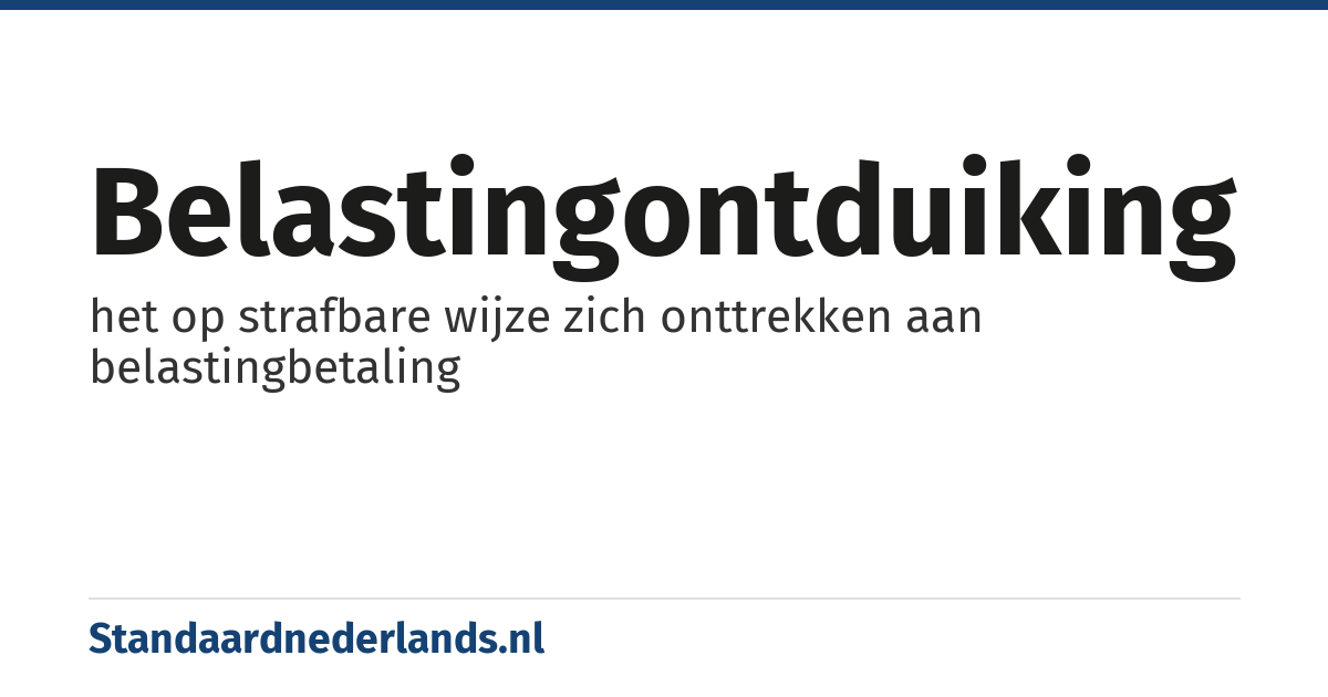 belastingontduiking: het op strafbare wijze zich onttrekken aan belastingbetaling