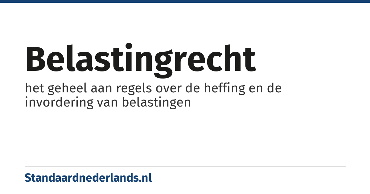 belastingrecht: het geheel aan regels over de heffing en de invordering van belastingen