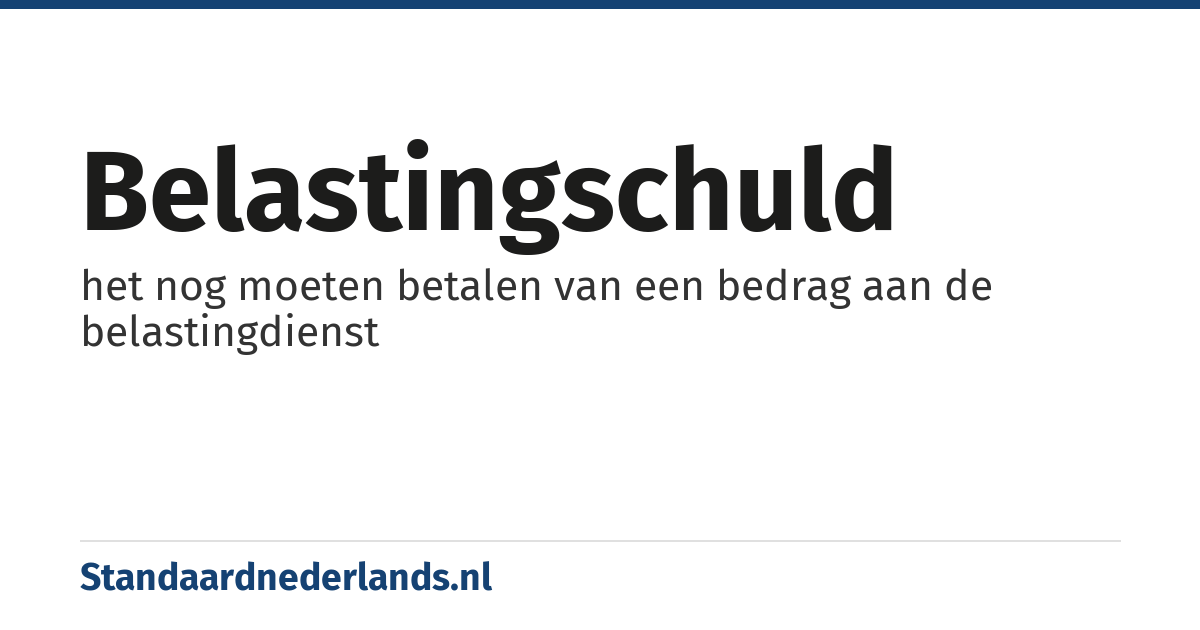 belastingschuld: het nog moeten betalen van een bedrag aan de belastingdienst