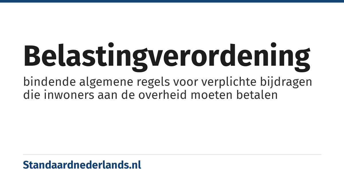 belastingverordening: bindende algemene regels voor verplichte bijdragen die inwoners aan de overheid moeten betalen