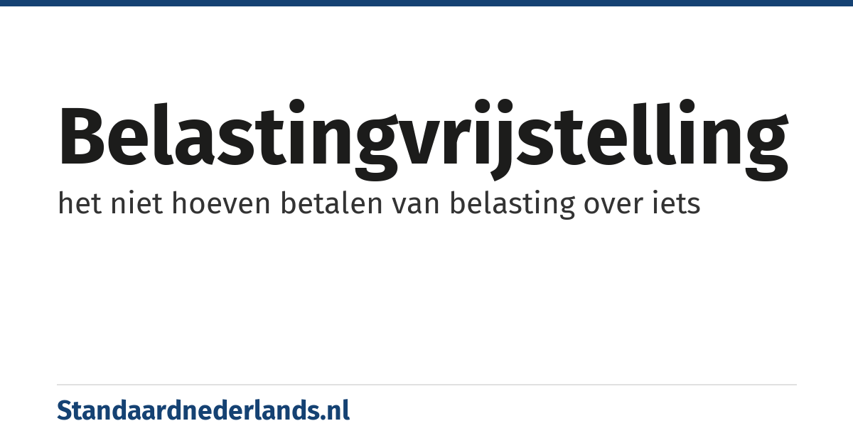 belastingvrijstelling: het niet hoeven betalen van belasting over iets