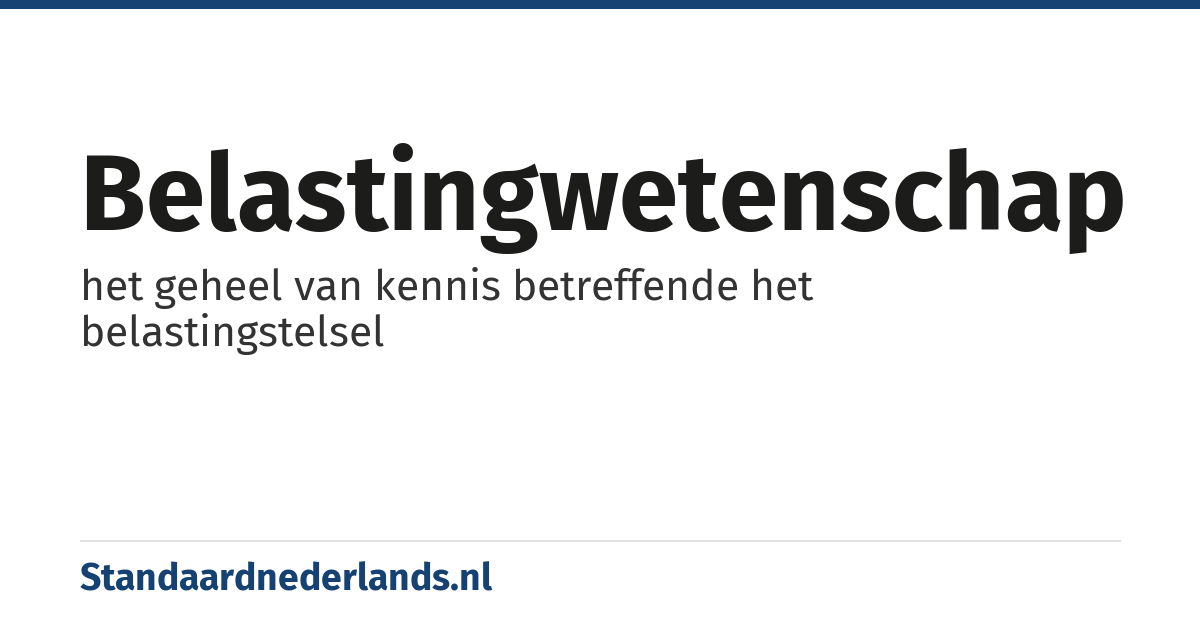 belastingwetenschap: het geheel van kennis betreffende het belastingstelsel