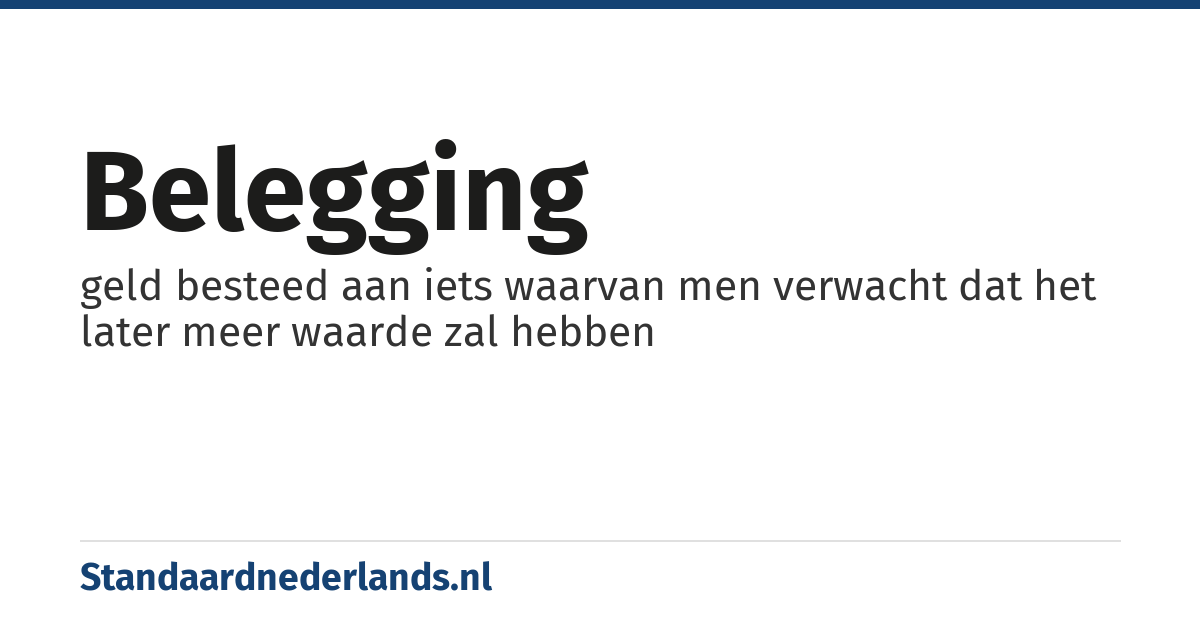 belegging: geld besteed aan iets waarvan men verwacht dat het later meer waarde zal hebben
