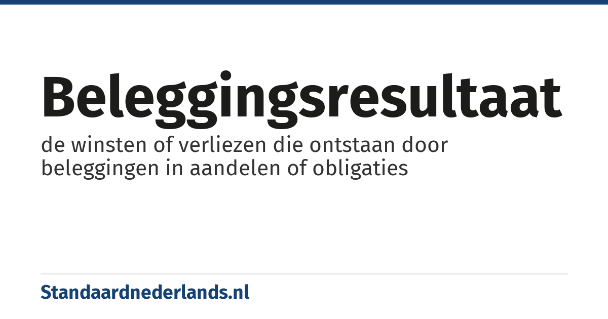 beleggingsresultaat: de winsten of verliezen die ontstaan door beleggingen in aandelen of obligaties