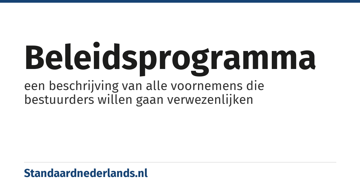 beleidsprogramma: een beschrijving van alle voornemens die bestuurders willen gaan verwezenlijken