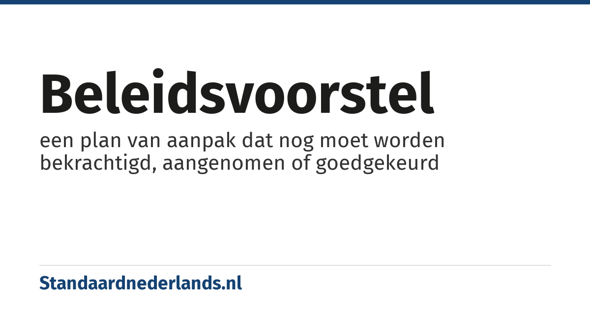 beleidsvoorstel: een plan van aanpak dat nog moet worden bekrachtigd, aangenomen of goedgekeurd