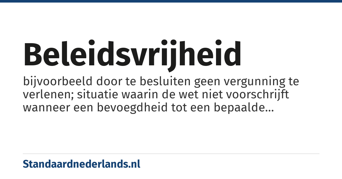 beleidsvrijheid: bijvoorbeeld door te besluiten geen vergunning te verlenen; situatie waarin de wet niet voorschrijft wanneer een bevoegdheid tot een bepaalde rechtshandeling van een bestuursorgaan moet leiden