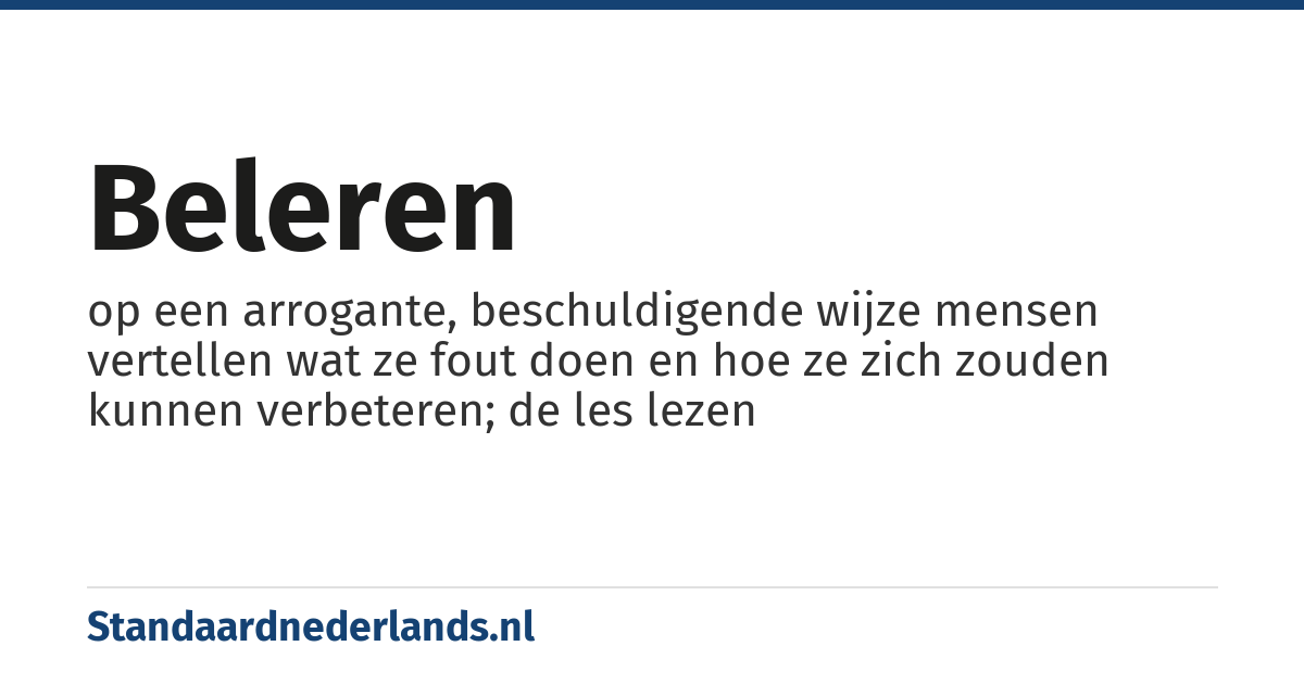 beleren: op een arrogante, beschuldigende wijze mensen vertellen wat ze fout doen en hoe ze zich zouden kunnen verbeteren; de les lezen