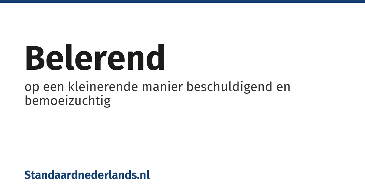 belerend: op een kleinerende manier beschuldigend en bemoeizuchtig