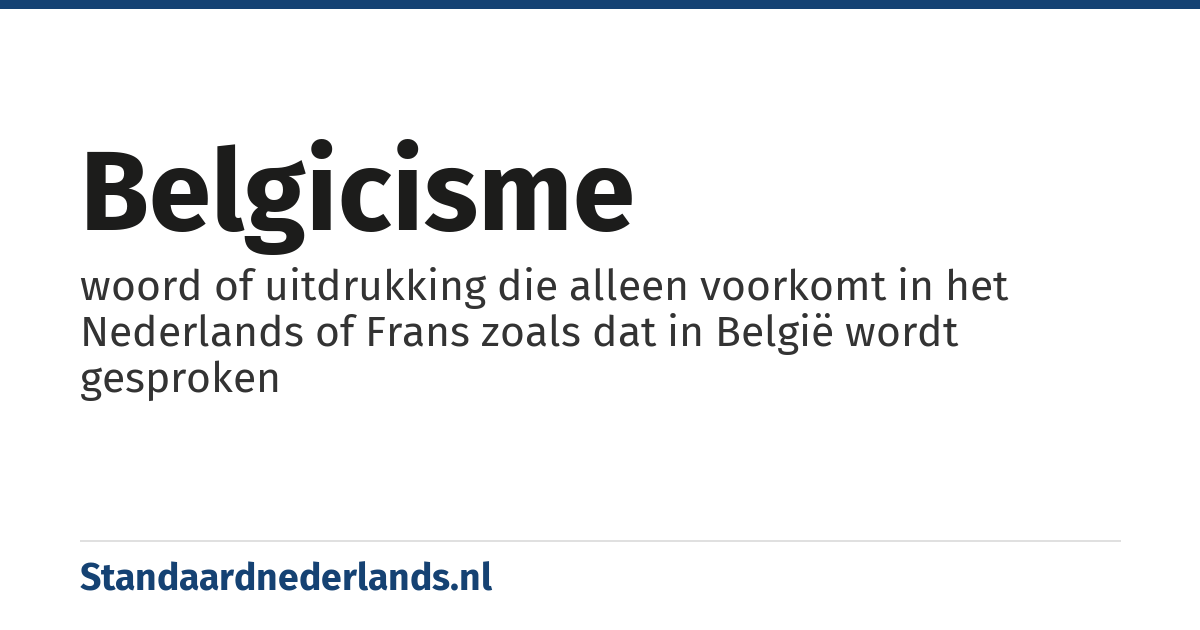 belgicisme: woord of uitdrukking die alleen voorkomt in het Nederlands of Frans zoals dat in België wordt gesproken