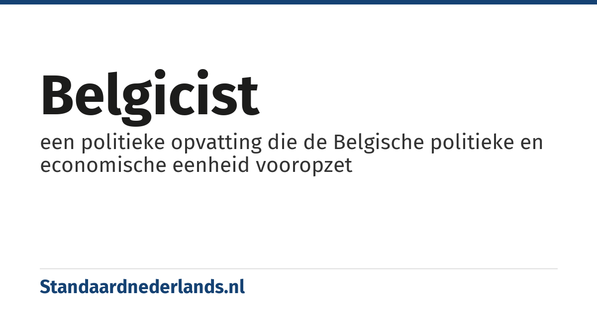 belgicist: een politieke opvatting die de Belgische politieke en economische eenheid vooropzet