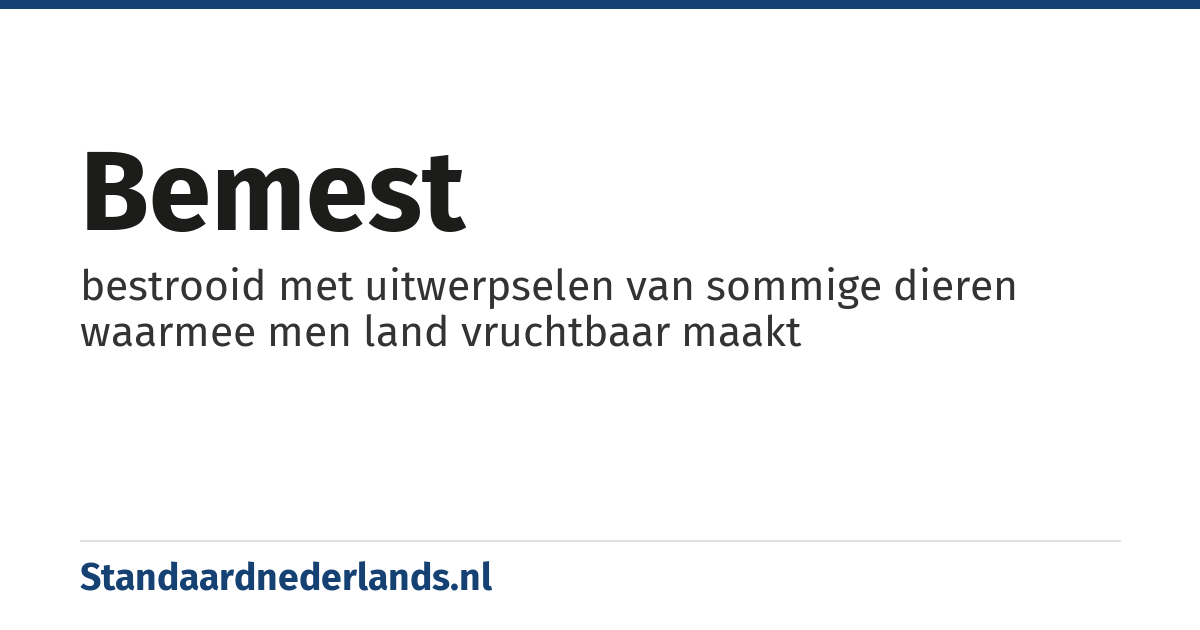 bemest: bestrooid met uitwerpselen van sommige dieren waarmee men land vruchtbaar maakt