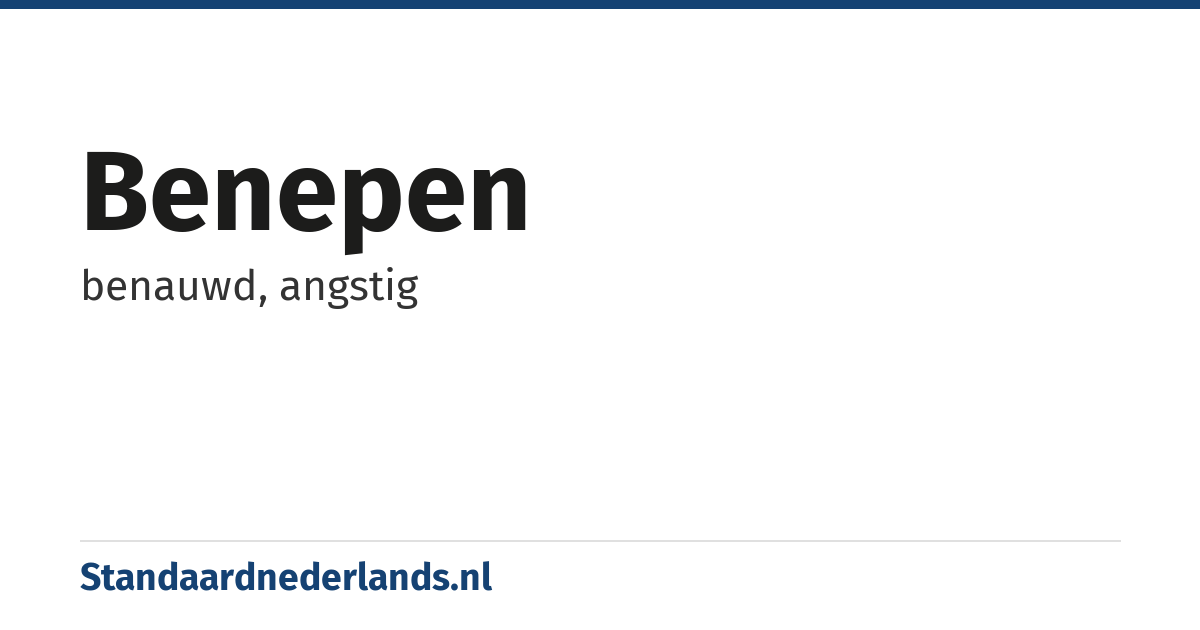 benepen: benauwd, angstig