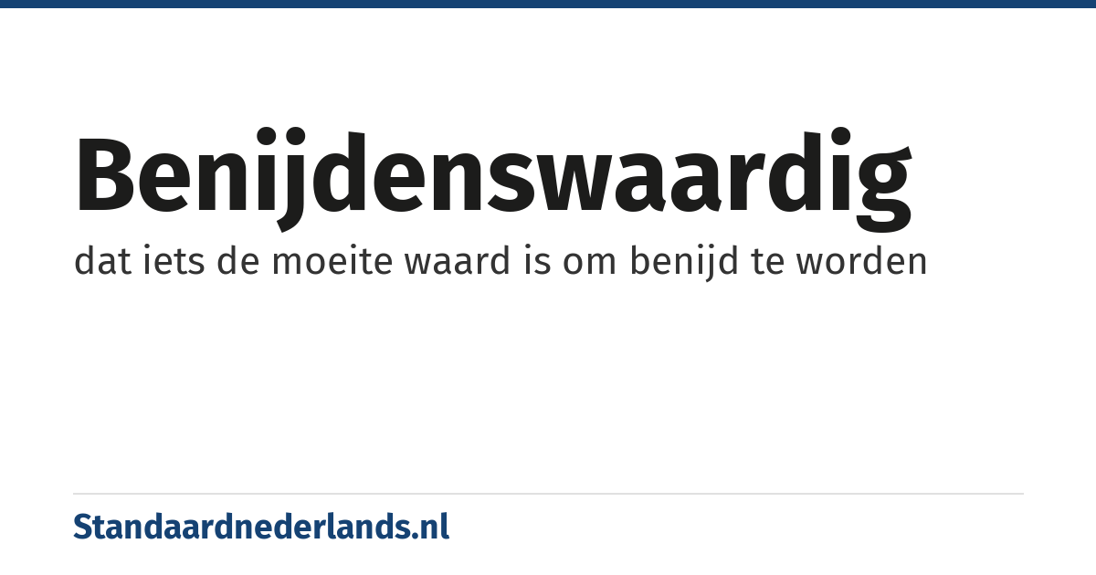 benijdenswaardig: dat iets de moeite waard is om benijd te worden