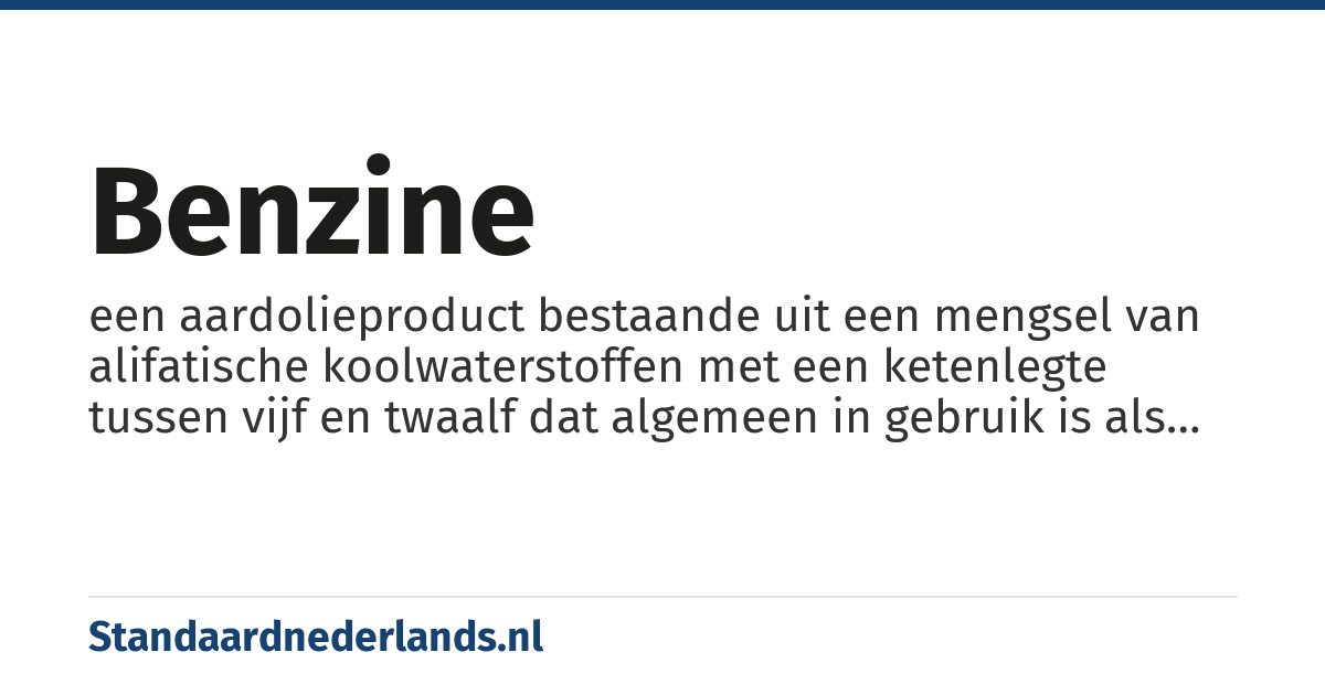benzine: een aardolieproduct bestaande uit een mengsel van alifatische koolwaterstoffen met een ketenlegte tussen vijf en twaalf dat algemeen in gebruik is als brandstof voor verkeer