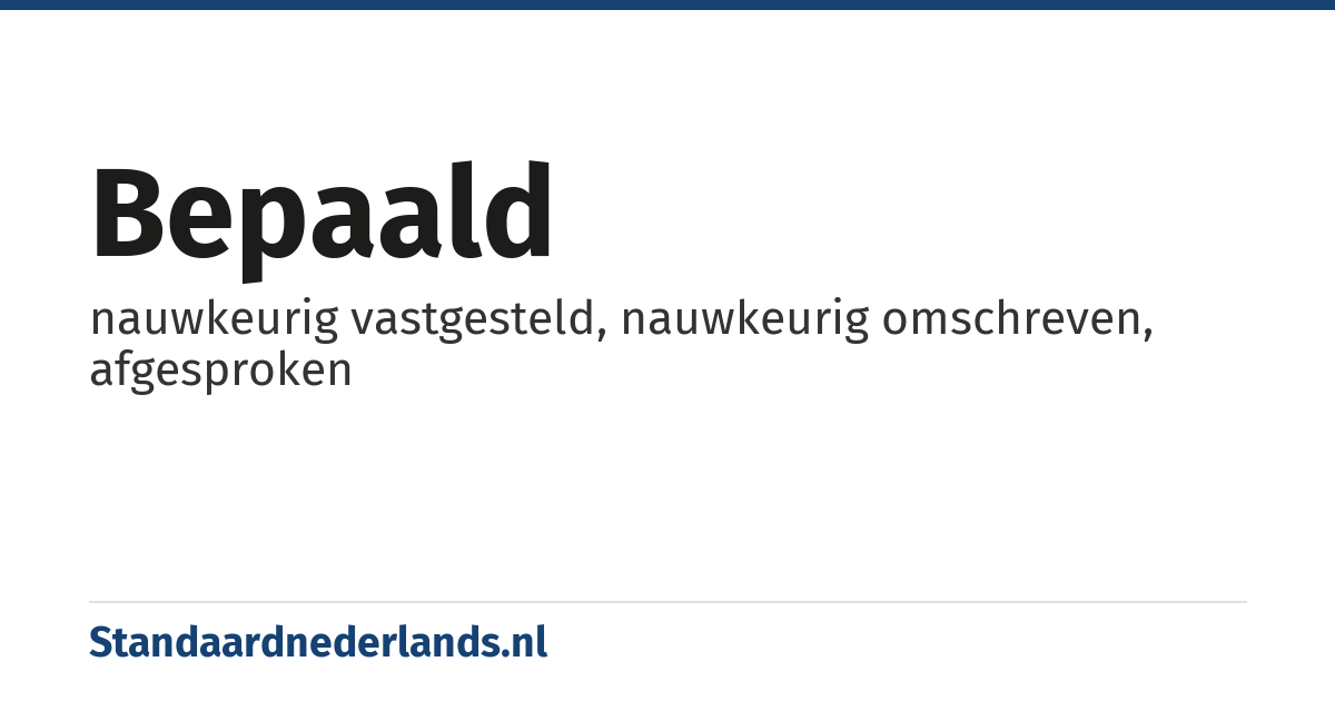 bepaald: nauwkeurig vastgesteld, nauwkeurig omschreven, afgesproken