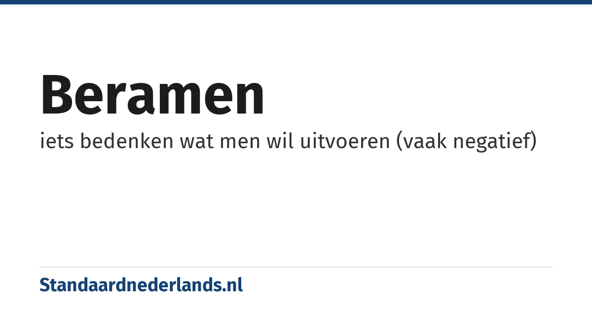 beramen: iets bedenken wat men wil uitvoeren (vaak negatief)