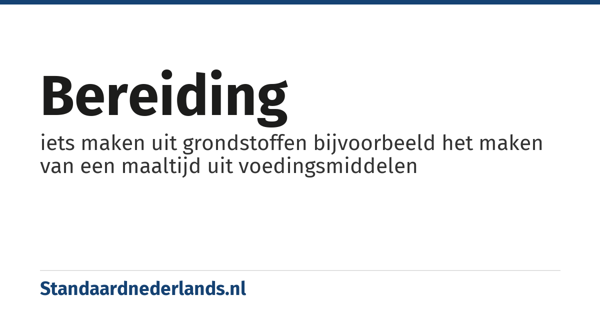 bereiding: iets maken uit grondstoffen bijvoorbeeld het maken van een maaltijd uit voedingsmiddelen
