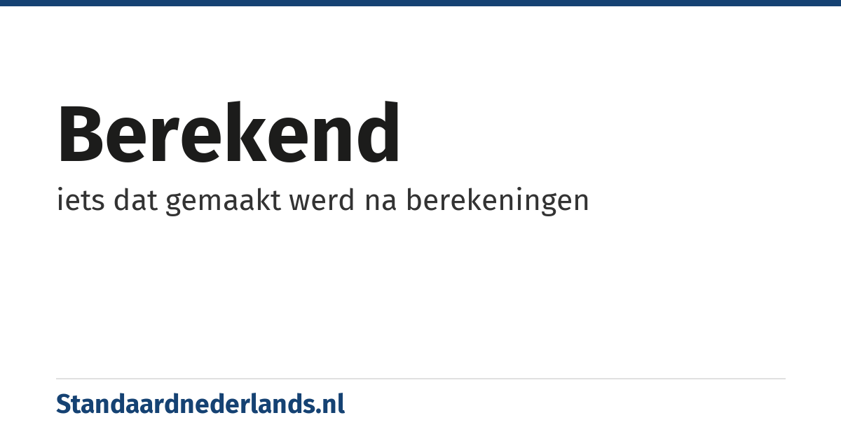 berekend: iets dat gemaakt werd na berekeningen