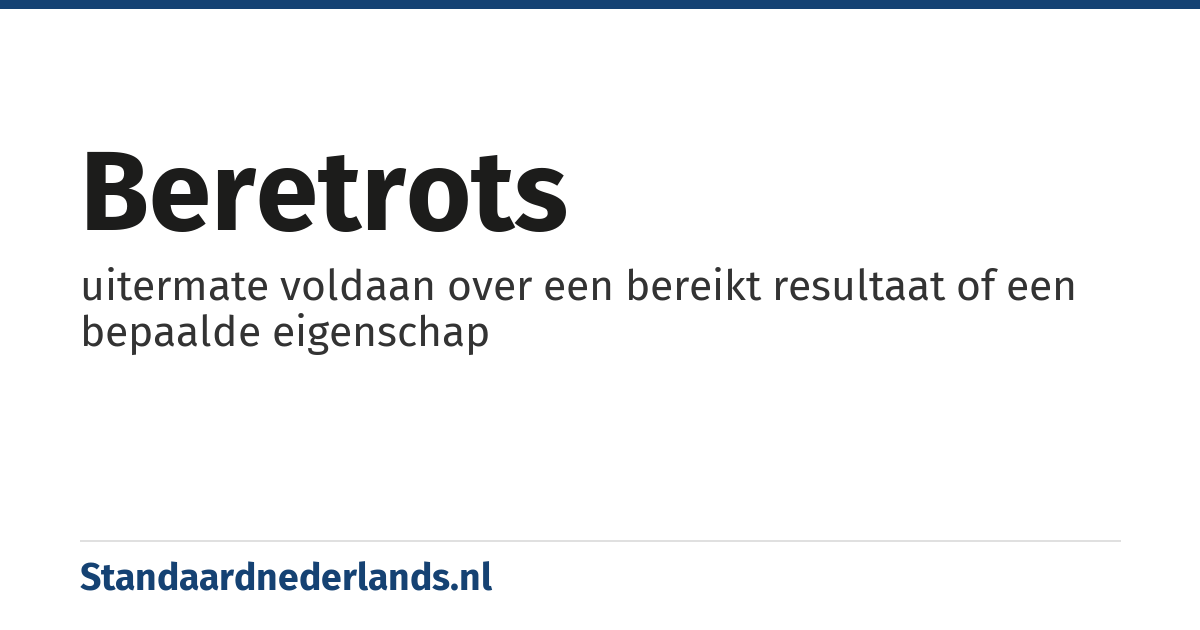 beretrots: uitermate voldaan over een bereikt resultaat of een bepaalde eigenschap