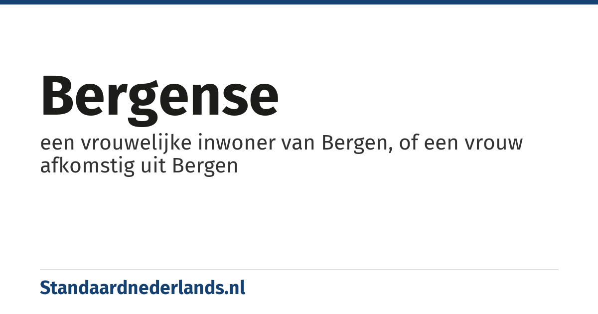 Bergense: een vrouwelijke inwoner van Bergen, of een vrouw afkomstig uit Bergen