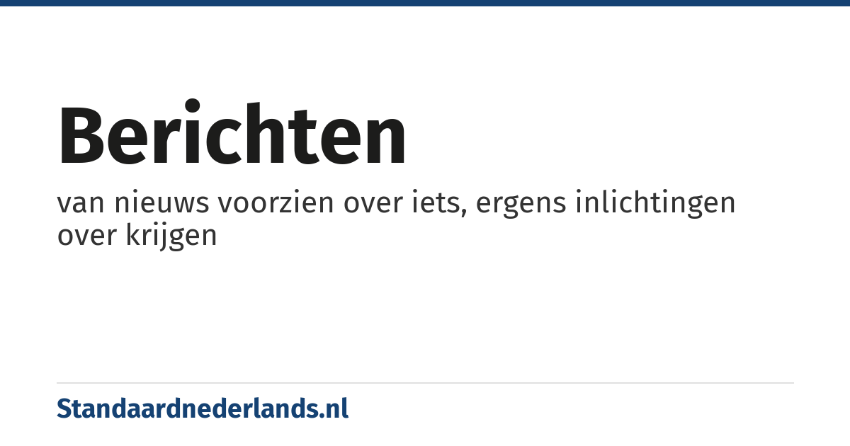 berichten: van nieuws voorzien over iets, ergens inlichtingen over krijgen