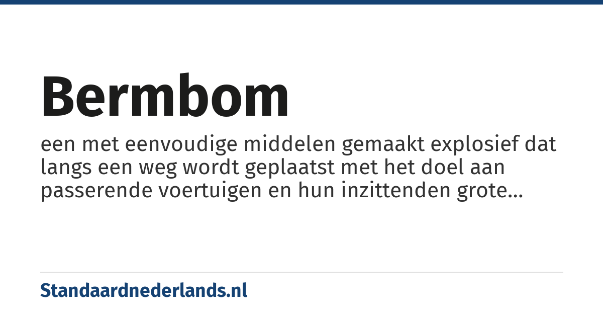 bermbom: een met eenvoudige middelen gemaakt explosief dat langs een weg wordt geplaatst met het doel aan passerende voertuigen en hun inzittenden grote schade toe te brengen