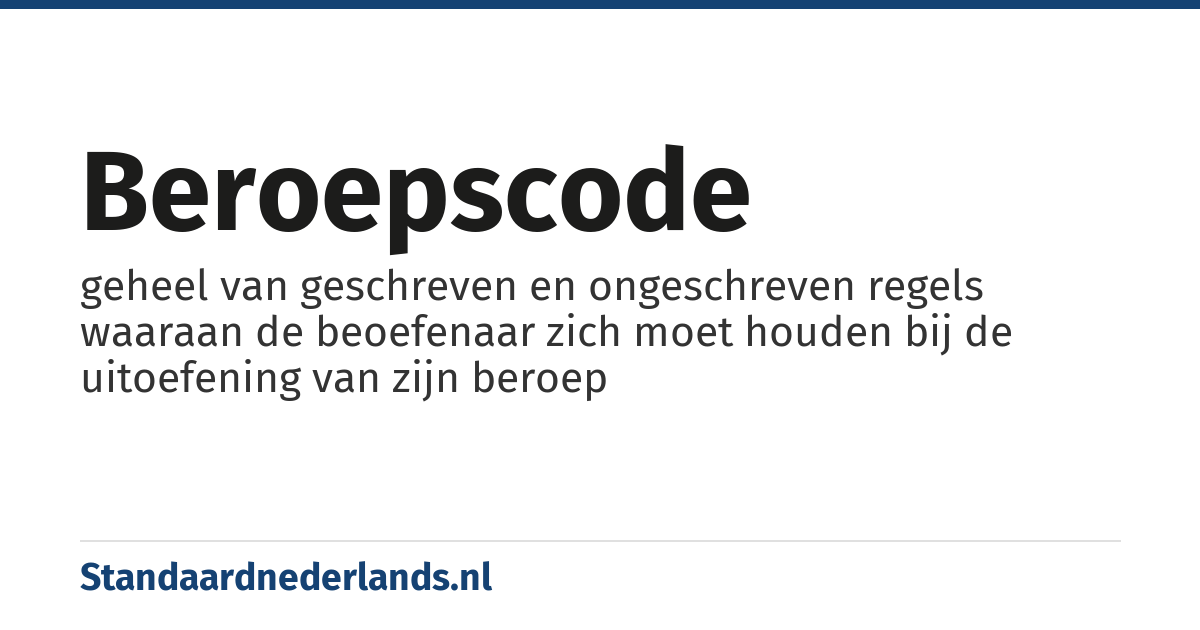 beroepscode: geheel van geschreven en ongeschreven regels waaraan de beoefenaar zich moet houden bij de uitoefening van zijn beroep