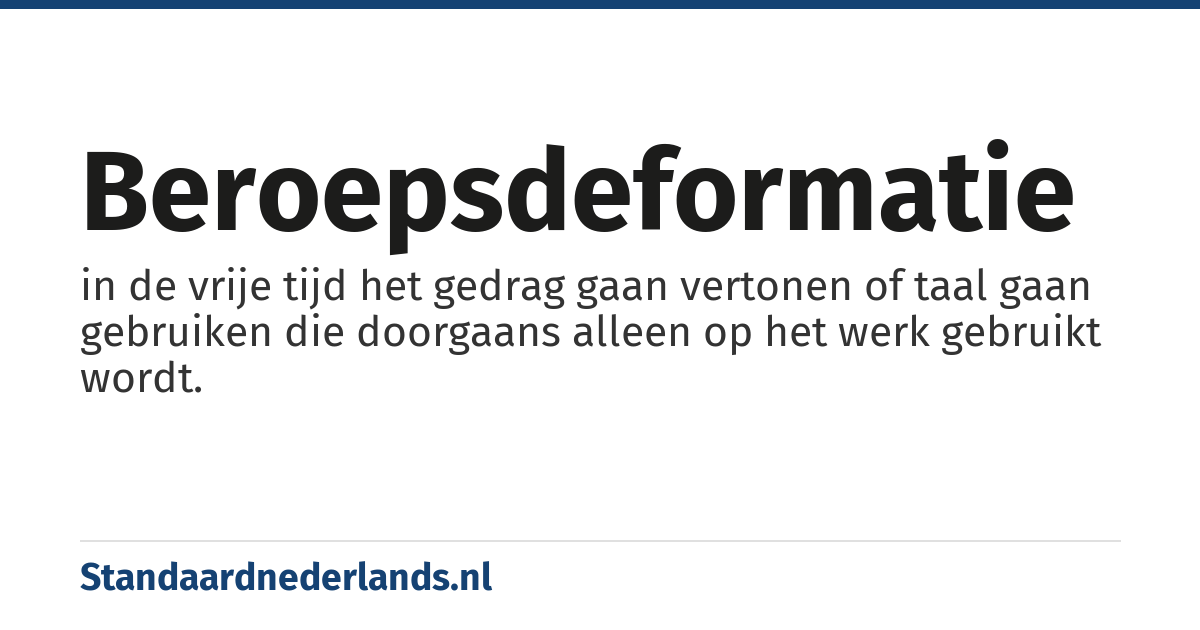beroepsdeformatie: in de vrije tijd het gedrag gaan vertonen of taal gaan gebruiken die doorgaans alleen op het werk gebruikt wordt.