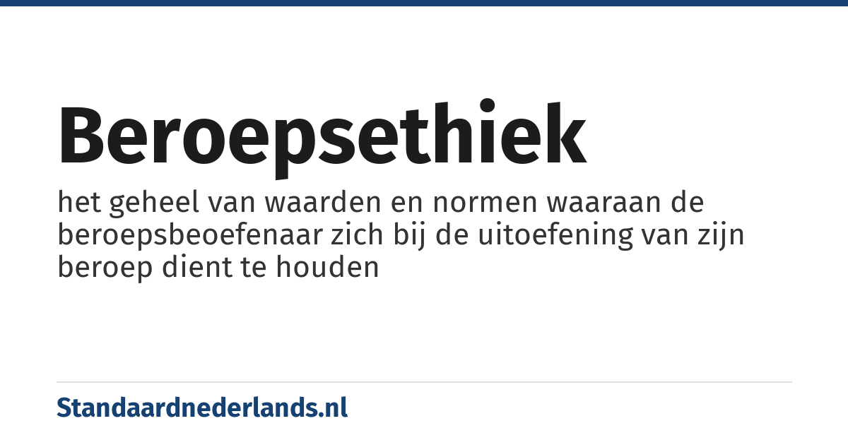 beroepsethiek: het geheel van waarden en normen waaraan de beroepsbeoefenaar zich bij de uitoefening van zijn beroep dient te houden