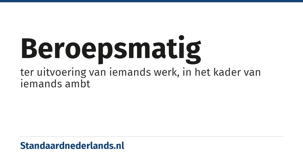 beroepsmatig: ter uitvoering van iemands werk, in het kader van iemands ambt