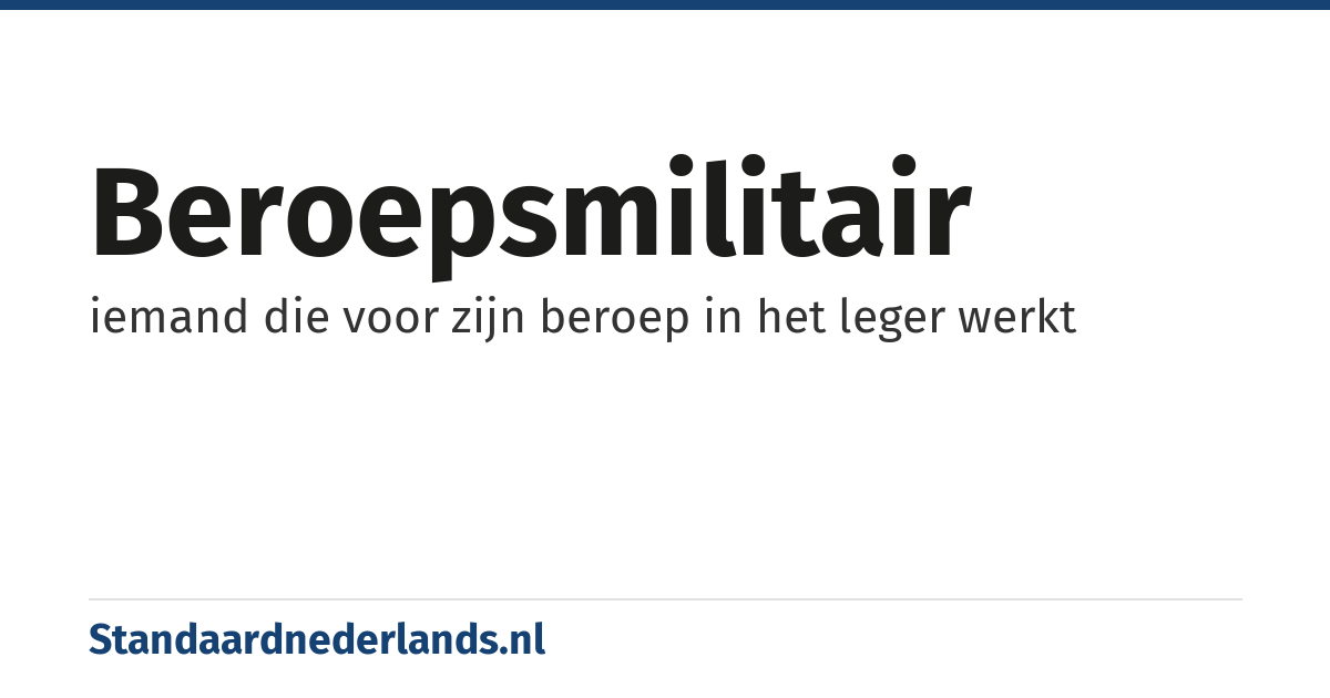 beroepsmilitair: iemand die voor zijn beroep in het leger werkt