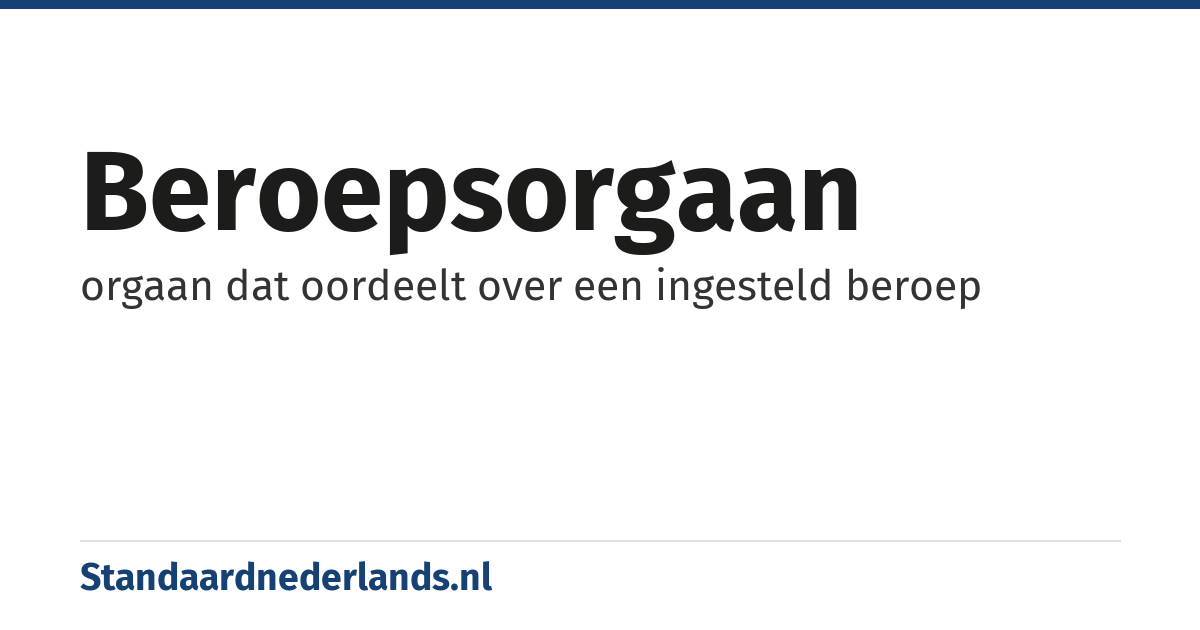 beroepsorgaan: orgaan dat oordeelt over een ingesteld beroep