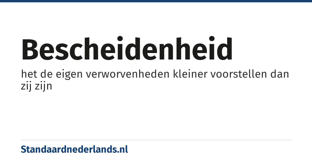 bescheidenheid: het de eigen verworvenheden kleiner voorstellen dan zij zijn